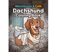 Mischievous & Cute Dachshund Coloring Book: Bold & Easy Wiener Dog Pages for Kids and Adults: Simple, Funny Antics, and Large Print Chibi Sausage Dog Characters for Relaxation