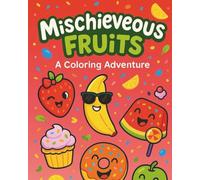 Mischievous Fruits: A Coloring Adventure: 40 Fun and Sweet Coloring Pages for Kids Ages 3-7 Who Love Cute Fruits and Sweets