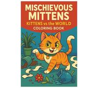 Mischievous Mittens: Kittens vs the World Coloring Book: A Cute and Funny Kitten Coloring Book Filled with Mischief, Creativity, and Stress-Relieving Designs for Kids and Adults