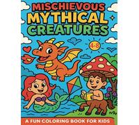 Mischievous Mythical Creatures: A Fun Coloring Book for Kids: A Magical Journey Through Fantasy and Fun For Kids Age 4 to 8