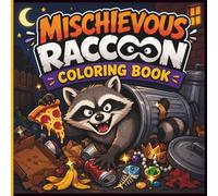 Mischievous Raccoon Coloring Book: Hilarious Trash Panda Coloring Pages with Chaotic Adventures, Everyday Mischief and Meme Worthy Humor