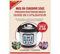 MISE EN CONSERVE SOUS PRESSION ÉLECTRIQUE NESCO GUIDE DE L'UTILISATEUR: Recettes testées, conseils de sécurité, dépannage et conservation longue durée pour débutants