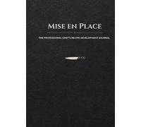 Mise en Place: The Professional Chef’s Recipe Development Journal