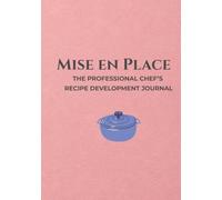 Mise en Place: The Professional Chef’s Recipe Development Journal
