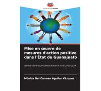 Mise en ¿uvre de mesures d'action positive dans l'État de Guanajuato: dans le cadre du processus électoral local 2023-2024