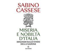 MISERIA E NOBILTA' D'ITALIA. DIALOGHI SULLO STATO DELLA NAZIONE - CASSESE