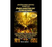 MISÉRICORDE DIVINE POUR LES ÂMES SAINTES DU PURGATOIRE: Prières, Rosaire, Promesses, Litanies, Neuvaine, Chapelet et Dévotions pour les Fidèles Défunts