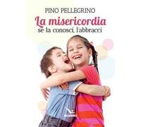 Misericordia. Se la conosci, l'abbracci