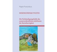 MISERICORDIAE VULTUS: VERKÜNDIGUNGSBULLE DES AUSSERORDENTLICHEN JUBILÄUMS DER BARMHERZIGKEIT