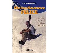 Misericordiosamente felice. Giulio Simi, vita di un cristiano semplice
