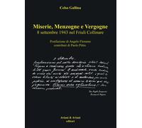 Miserie, menzogne e vergogne. 8 settembre 1943 nel Friuli Collinare - Gall...