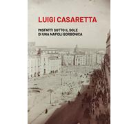 Misfatti sotto il sole di una Napoli borbonica - Casaretta Luigi