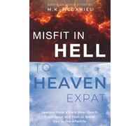 Misfit in Hell to Heaven Expat: Lessons from a Dark Near-Death Experience and How to Avoid Hell in the Afterlife