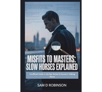 MISFITS TO MASTERS: SLOW HORSES EXPLAINED: Unofficial Guide to the Spy Series Everyone’s Talking About