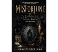 Misfortune: The Truth Behind Every Bad Omen, Superstition, and Curse the World Ever Believed