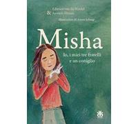 Misha. Io, i miei tre fratelli e un coniglio. Ediz. a colori