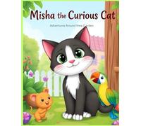 Misha the Curious Cat - Adventures Around the Garden: A sweet and fun story about curiosity, friendship, and teamwork.