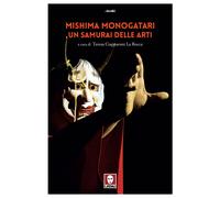 Mishima monogatari. Un samurai delle arti - Ciapparoni La Rocca T. (cur.)