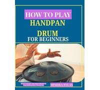 Mishra Sylas How to Play Handpan Drum for Beginners (Tascabile)
