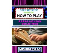 Mishra Sylas Step by Step Guide on How to Play Appalachian Dulcimer (Tascabile)