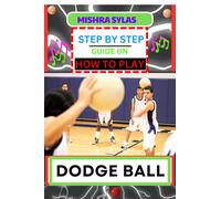 Mishra Sylas Step by Step Guide on How to Play Dodge Ball (Tascabile)