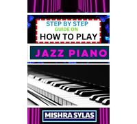 Mishra Sylas Step by Step Guide on How to Play Jazz Piano (Tascabile)