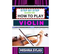 Mishra Sylas Step by Step Guide on How to Play Violin (Tascabile)