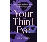 Your Third Eye: Connecting Dream Science, Intuition, and the Subconscious to Finally See Yourself and the World