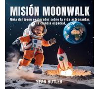 Misión Moonwalk: Guía Del Joven Explorador Sobre La Vida De Los Astronautas Y La Ciencia Espacial