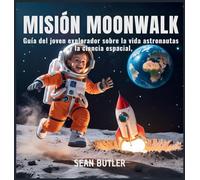 Misión Moonwalk: Guía Del Joven Explorador Sobre La Vida De Los Astronautas Y La Ciencia Espacial: 5