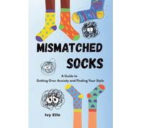 Mismatched Socks: Getting Over Anxiety, Embracing Your Weird, and Finding Your Own Style