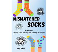 Mismatched Socks: Getting Over Anxiety, Embracing Your Weird, and Finding Your Own Style