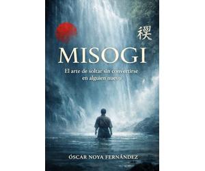 MISOGI: El arte de soltar sin convertirse en alguien nuevo