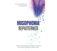 Misophonia Repatterned: The Neuroscience of Why It Happens and How to Finally Break Free