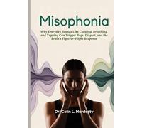 Misophonia: Why Everyday Sounds Like Chewing, Breathing, and Tapping Can Trigger Rage, Disgust, and the Brain’s Fight-or-Flight Response