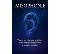 Misophonie: Toutes les clés pour soulager la misophonie et retrouver la sérénité auditive