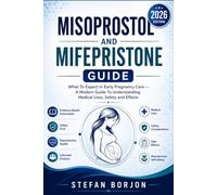 MISOPROSTOL AND MIFEPRISTONE GUIDE: What To Expect In Early Pregnancy Care - A Modern Guide To Understanding Medical Uses, Safety and Effects