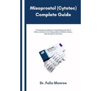 Misoprostol (Cytotec) Complete Guide: A Comprehensive Manual on Using Misoprostol, How It Works, and How to Use It Responsibly and Safely to Reduce Risk and Improve Outcomes
