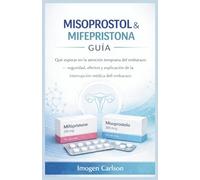 MISOPROSTOL & MIFEPRISTONA GUÍA: Qué esperar en la atención temprana del embarazo - seguridad, efectos y explicación de la interrupción médica del embarazo