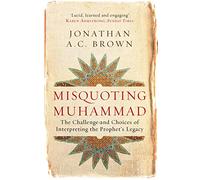 Misquoting Muhammad: The Challenge and Choices of Interpreting the Prophet's Legacy [Lingua inglese]