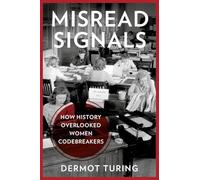Misread Signals : How History Overlooked Women Codebreakers