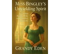Miss Bingley's Unyielding Spirit: A Caroline Bingley Pride and Prejudice Variation
