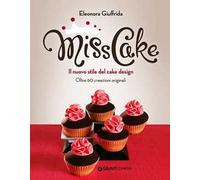 Miss cake. Il nuovo stile del cake design. Oltre 60 progetti originali