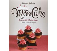 Miss cake. Il nuovo stile del cake design. Oltre 60 progetti originali