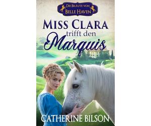 Miss Clara trifft den Marquis: Die Bräute von Belle Haven Buch 2