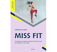 Libri De Biagi Gabriele - Miss Fit. Il Metodo Per Ottenere Realmente Il Fisico D