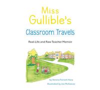 Miss Gullible's Classroom Travels: Real-Life and Raw Teacher Memoir
