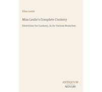 Miss Leslie's Complete Cookery: Directions for Cookery, in Its Various Branches