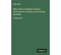 Miss Leslie's Complete Cookery; Directions for Cookery, In Its Various Branches: in large print