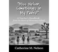 "Miss Nelson, Something's in My Pants!" A Teacher's Handbook from the Heart of Elementary School